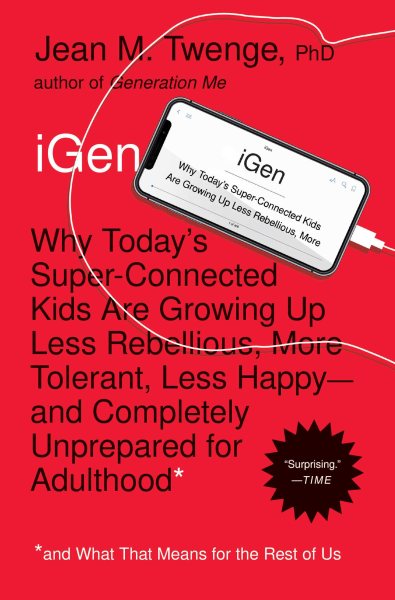 iGen: Why Today's Super-Connected Kids Are Growing Up Less Rebellious, More Tolerant, Less Happy--and Completely Unprepared for Adulthood--and What That Means for the Rest of Us cover