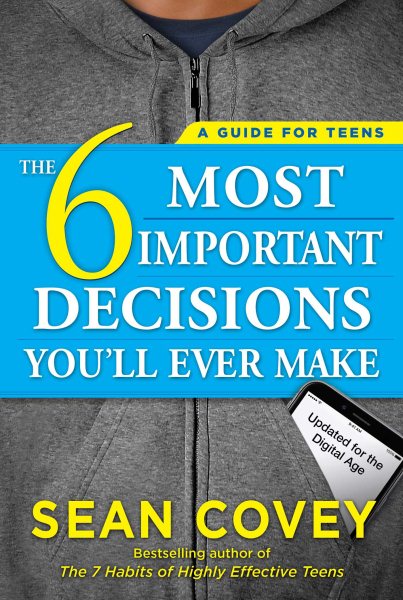 The 6 Most Important Decisions You'll Ever Make: A Guide for Teens: Updated for the Digital Age cover
