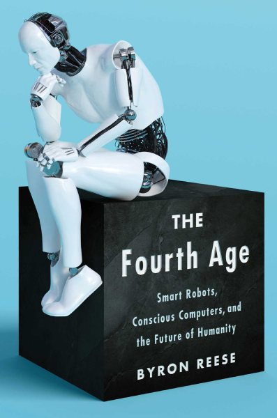 The Fourth Age: Smart Robots, Conscious Computers, and the Future of Humanity cover