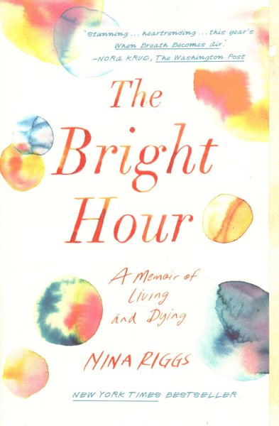 The Bright Hour: A Memoir of Living and Dying cover