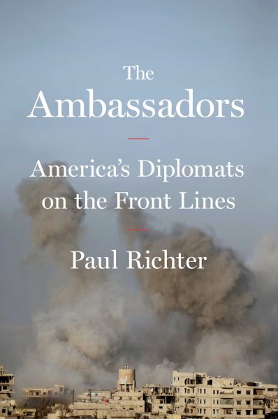The Ambassadors: America's Diplomats on the Front Lines cover