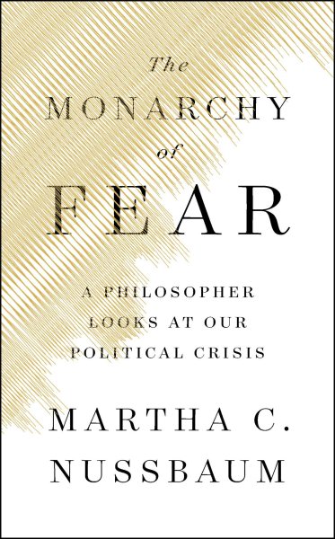 The Monarchy of Fear: A Philosopher Looks at Our Political Crisis cover