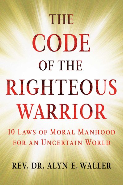 The Code of the Righteous Warrior: 10 Laws of Moral Manhood for an Uncertain World cover