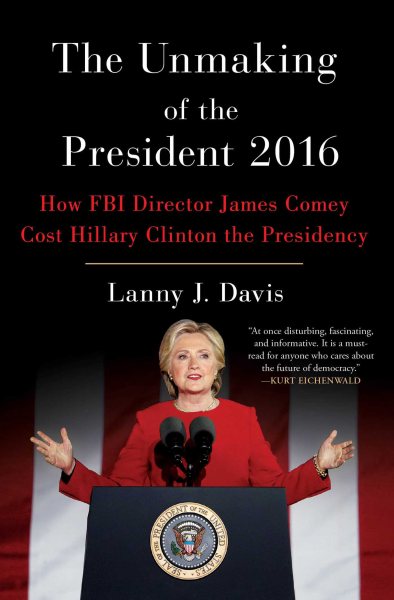 The Unmaking of the President 2016: How FBI Director James Comey Cost Hillary Clinton the Presidency cover