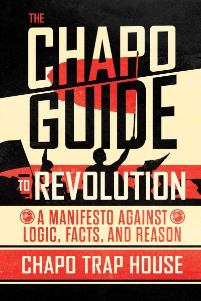 The Chapo Guide to Revolution: A Manifesto Against Logic, Facts, and Reason cover