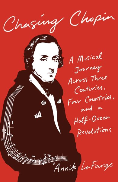 Chasing Chopin: A Musical Journey Across Three Centuries, Four Countries, and a Half-Dozen Revolutions cover