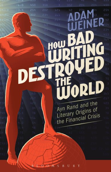 How Bad Writing Destroyed the World: Ayn Rand and the Literary Origins of the Financial Crisis cover
