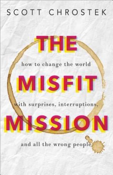 The Misfit Mission: How to Change the World with Surprises, Interruptions, and All the Wrong People cover