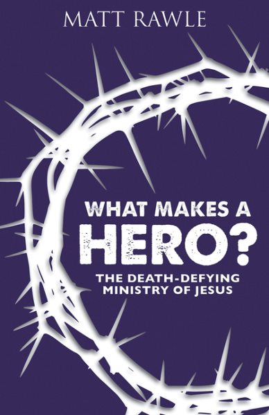 What Makes a Hero?: The Death-Defying Ministry of Jesus cover