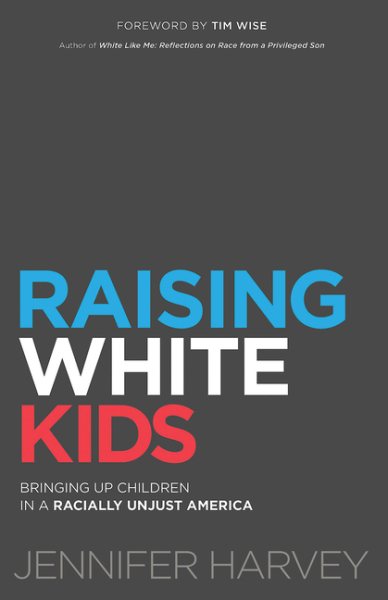 Raising White Kids: Bringing Up Children in a Racially Unjust America cover