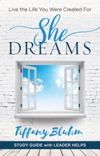 She Dreams - Women's Bible Study Guide with Leader Helps: Live the Life You Were Created For cover