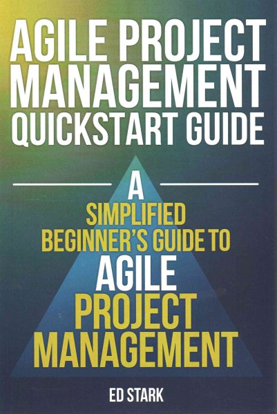 Agile Project Management QuickStart Guide: A Simplified Beginners Guide To Agile Project Management cover