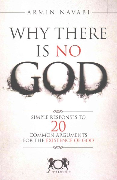 Why There Is No God: Simple Responses to 20 Common Arguments for the Existence of God cover