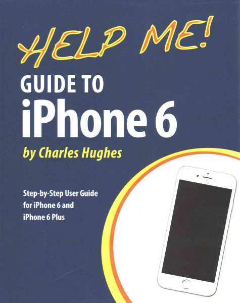 Help Me! Guide to iPhone 6: Step-by-Step User Guide for the iPhone 6 and iPhone 6 Plus cover
