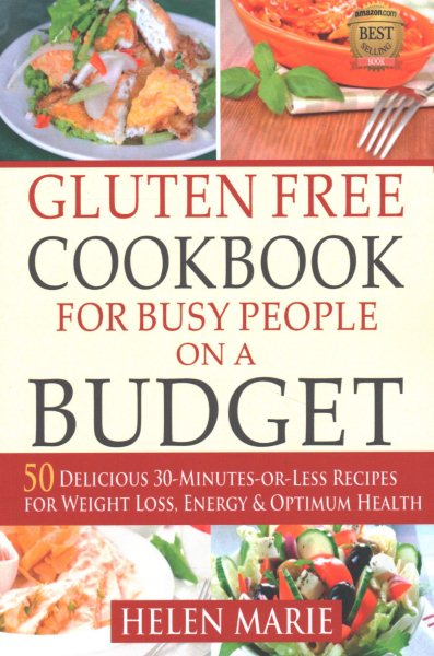 Gluten Free Cookbook for Busy People on a Budget: 50 Delicious 30-Minutes-or-Less Recipes for Weight Loss, Energy & Optimum Health (Nutritious Gluten-Free Recipes for Healthier Living series)