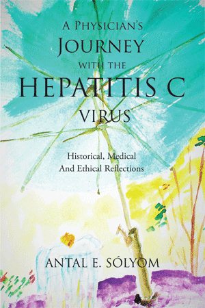 A Physician's Journey with the Hepatitis C Virus: Historical, Medical and Ethical Reflections cover