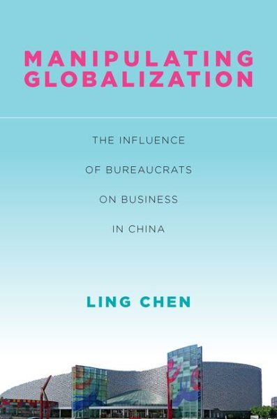 Manipulating Globalization: The Influence of Bureaucrats on Business in China (Studies of the Walter H. Shorenstein Asia-Pacific Research Center) cover