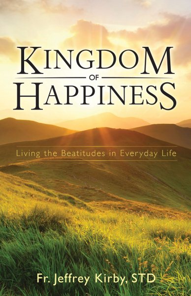 Kingdom of Happiness: Living the Beatitudes in Everyday Life cover