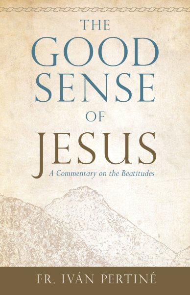The Good Sense of Jesus: A Commentary on the Beatitudes cover