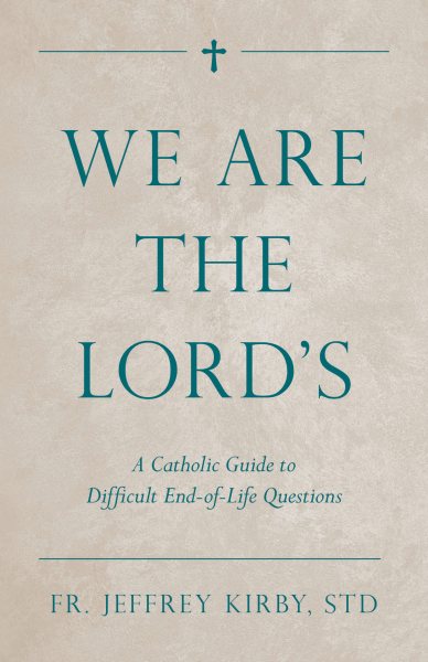 We Are the Lord's: A Catholic Guide to Difficult End-of-Life Questions cover