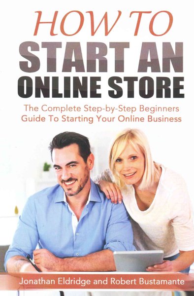 How To Start An Online Store: How To Start an Online Store: The Complete Step-by-Step Beginners Guide To Starting Your Online Business cover