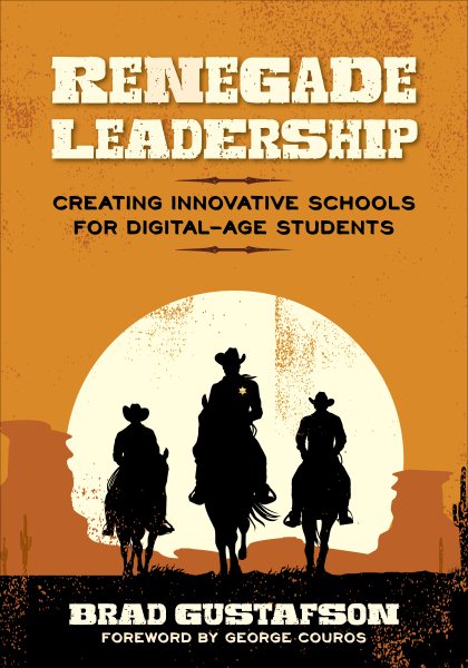 Renegade Leadership: Creating Innovative Schools for Digital-Age Students cover