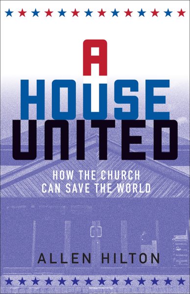 A House United: How the Church Can Save the World