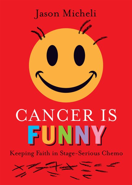 Cancer Is Funny: Keeping Faith in Stage-Serious Chemo cover