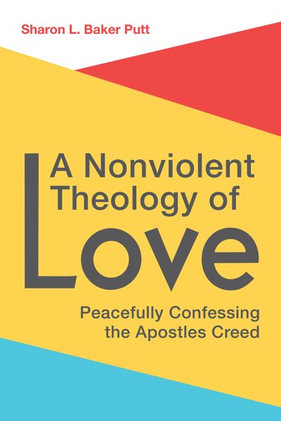 A Nonviolent Theology of Love: Peacefully Confessing the Apostles Creed cover
