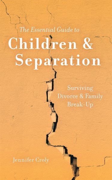 The Essential Guide to Children & Separation: Surviving Divorce & Family Break-Up cover