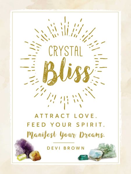 Crystal Bliss: Attract Love. Feed Your Spirit. Manifest Your Dreams. cover