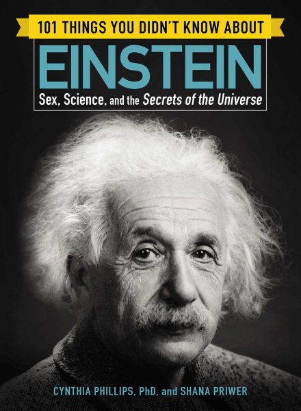 101 Things You Didn't Know about Einstein: Sex, Science, and the Secrets of the Universe (101 Things Series)