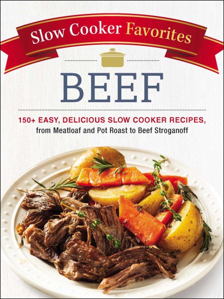 Slow Cooker Favorites Beef: 150+ Easy, Delicious Slow Cooker Recipes, from Meatloaf and Pot Roast to Beef Stroganoff cover