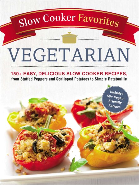 Slow Cooker Favorites Vegetarian: 150+ Easy, Delicious Slow Cooker Recipes, from Stuffed Peppers and Scalloped Potatoes to Simple Ratatouille cover