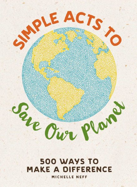 Simple Acts to Save Our Planet: 500 Ways to Make a Difference cover