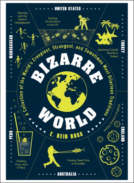 Bizarre World: A Collection of the World's Creepiest, Strangest, and Sometimes Most Hilarious Traditions cover