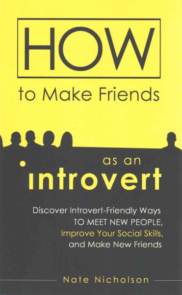 How to Make Friends as an Introvert: Discover Introvert-Friendly Ways to Meet New People, Improve Your Social Skills, and Make New Friends cover