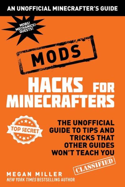 Hacks for Minecrafters: Mods: The Unofficial Guide to Tips and Tricks That Other Guides Won't Teach You (Unofficial Minecrafters Hacks) cover