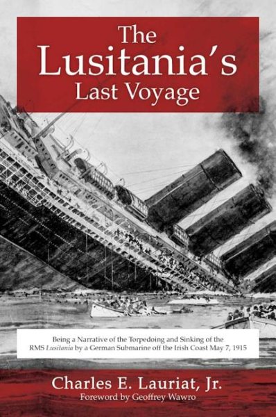 The Lusitania's Last Voyage: Being a Narrative of the Torpedoing and Sinking of the RMS Lusitania by a German Submarine off the Irish Coast May 7, 1915 cover