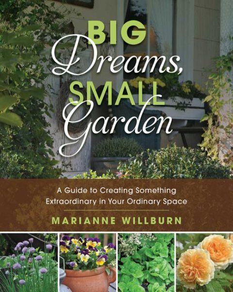 Big Dreams, Small Garden: A Guide to Creating Something Extraordinary in Your Ordinary Space cover