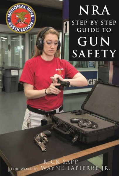 The NRA Step-by-Step Guide to Gun Safety: How to Care For, Use, and Store Your Firearms cover