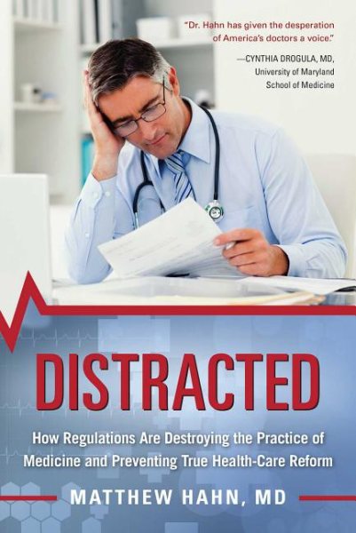 Distracted: How Regulations Are Destroying the Practice of Medicine and Preventing True Health-Care Reform cover