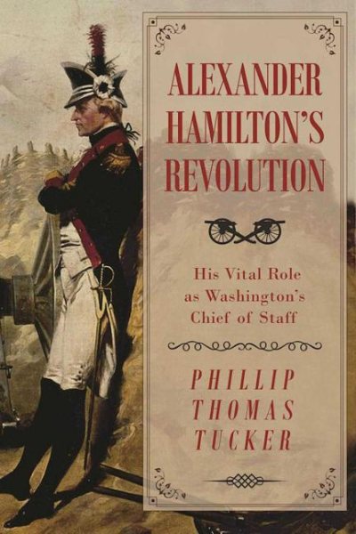 Alexander Hamilton's Revolution: His Vital Role as Washington's Chief of Staff cover