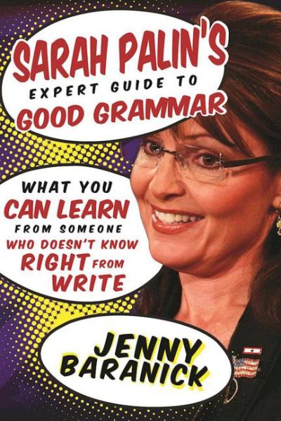 Sarah Palin's Expert Guide to Good Grammar: What You Can Learn from Someone Who Doesn't Know Right from Write cover