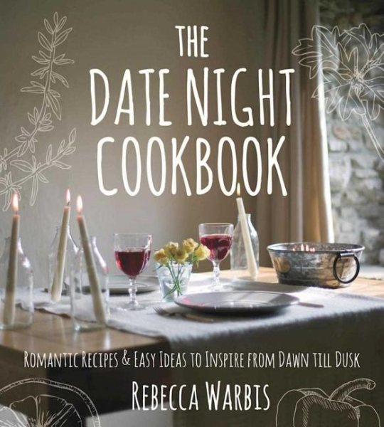 The Date Night Cookbook: Romantic Recipes & Easy Ideas to Inspire from Dawn till Dusk cover