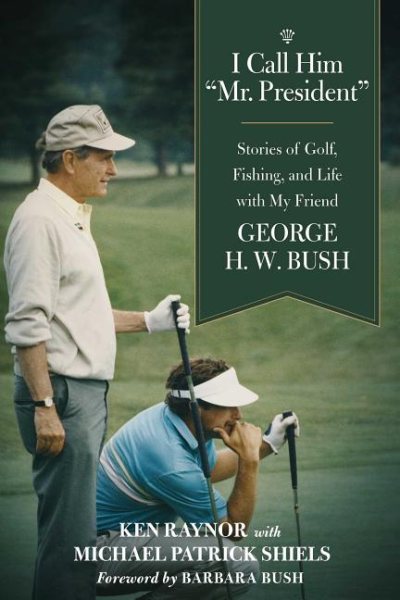 I Call Him "Mr. President": Stories of Golf, Fishing, and Life with My Friend George H. W. Bush cover