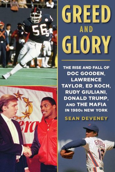Greed and Glory: The Rise and Fall of Doc Gooden, Lawrence Taylor, Ed Koch, Rudy Giuliani, Donald Trump, and the Mafia in 1980s New York cover