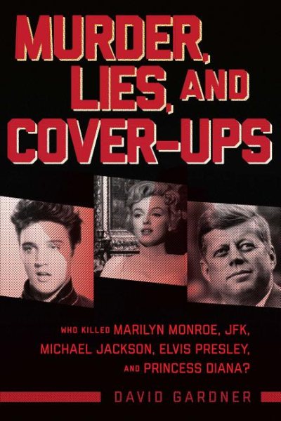 Murder, Lies, and Cover-Ups: Who Killed Marilyn Monroe, JFK, Michael Jackson, Elvis Presley, and Princess Diana? cover
