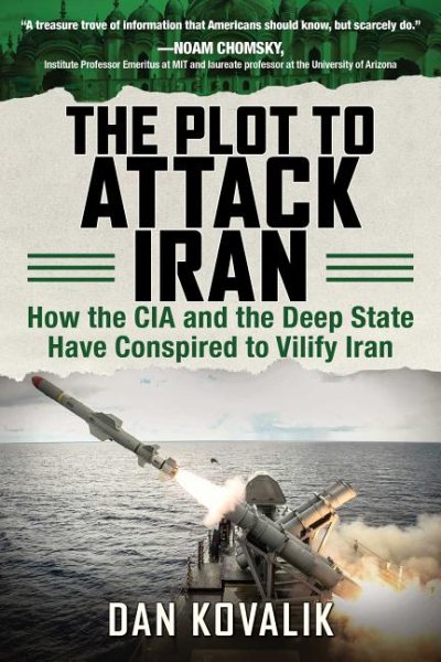 The Plot to Attack Iran: How the CIA and the Deep State Have Conspired to Vilify Iran cover