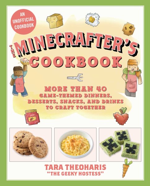 The Minecrafter's Cookbook: More Than 40 Game-Themed Dinners, Desserts, Snacks, and Drinks to Craft Together cover